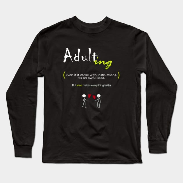 Adult-ing (awful idea) But Wine Makes Everything Better Long Sleeve T-Shirt by TeodoraSWorkshop